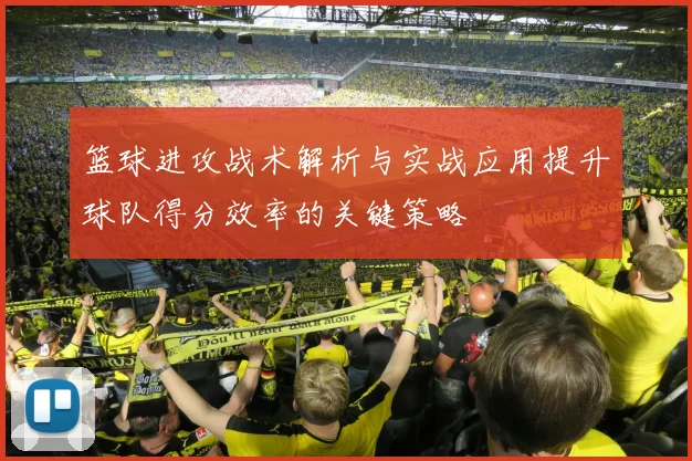 篮球进攻战术解析与实战应用提升球队得分效率的关键策略