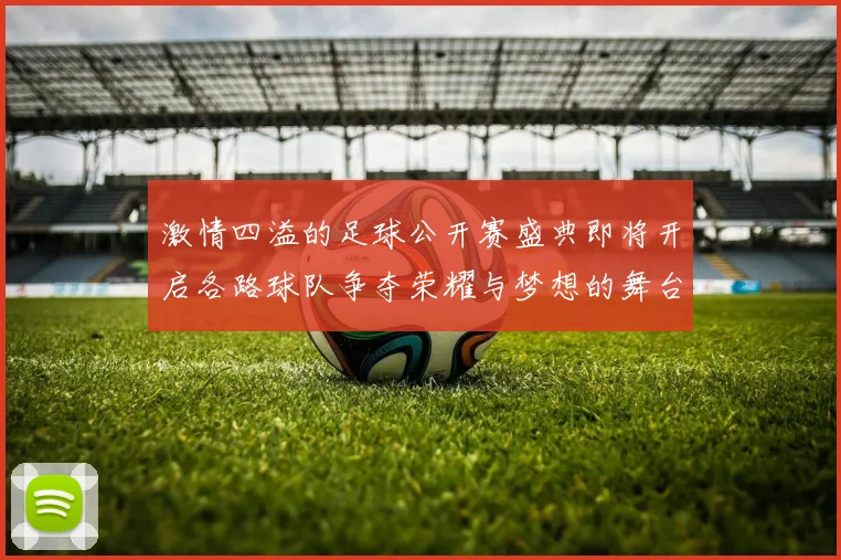 激情四溢的足球公开赛盛典即将开启各路球队争夺荣耀与梦想的舞台