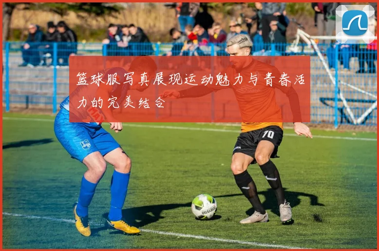 篮球服写真展现运动魅力与青春活力的完美结合