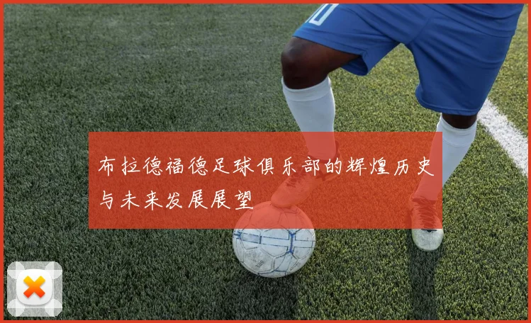 布拉德福德足球俱乐部的辉煌历史与未来发展展望